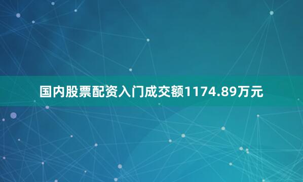 国内股票配资入门成交额1174.89万元