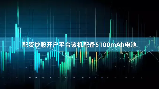 配资炒股开户平台该机配备5100mAh电池
