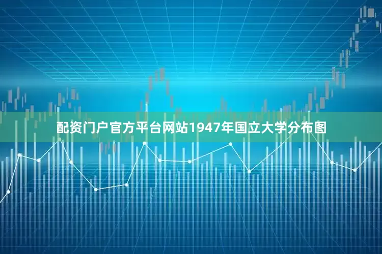 配资门户官方平台网站1947年国立大学分布图
