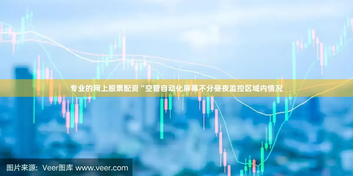 专业的网上股票配资“空管自动化屏幕不分昼夜监控区域内情况