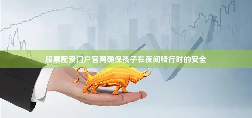 股票配资门户官网确保孩子在夜间骑行时的安全