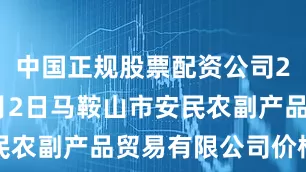 中国正规股票配资公司2025年8月2日马鞍山市安民农副产品贸易有限公司价格行情