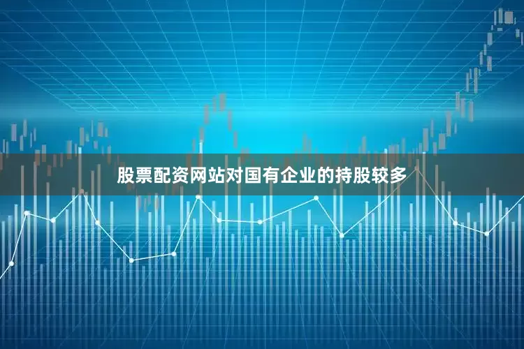 股票配资网站对国有企业的持股较多