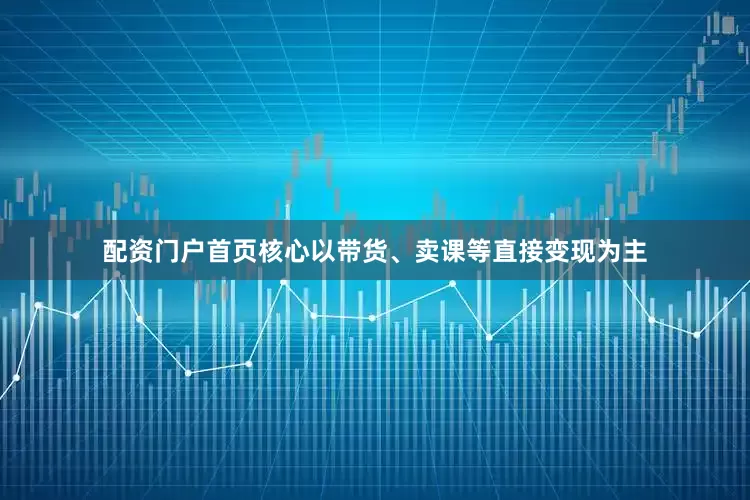 配资门户首页核心以带货、卖课等直接变现为主
